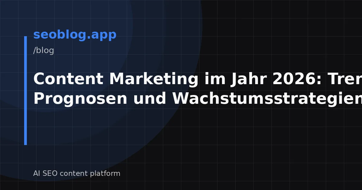 Content Marketing im Jahr 2026: Trends, Prognosen und Wachstumsstrategien