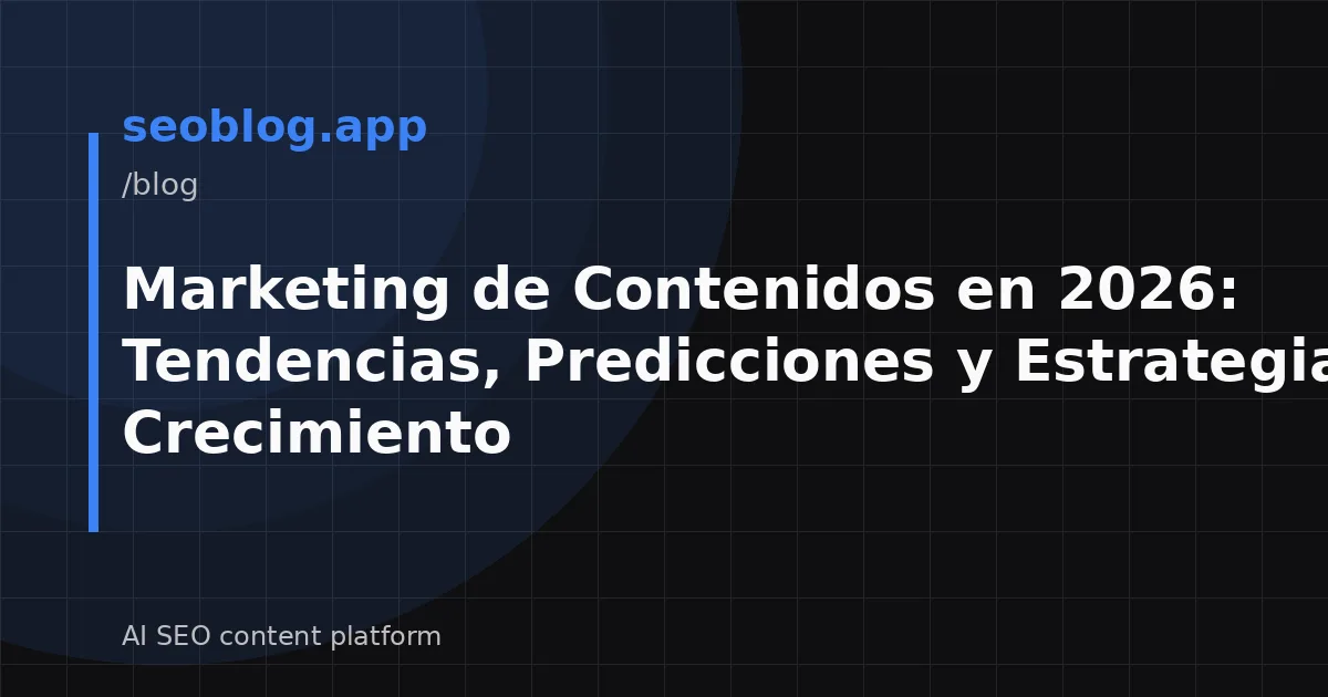 Marketing de Contenidos en 2026: Tendencias, Predicciones y Estrategias de Crecimiento