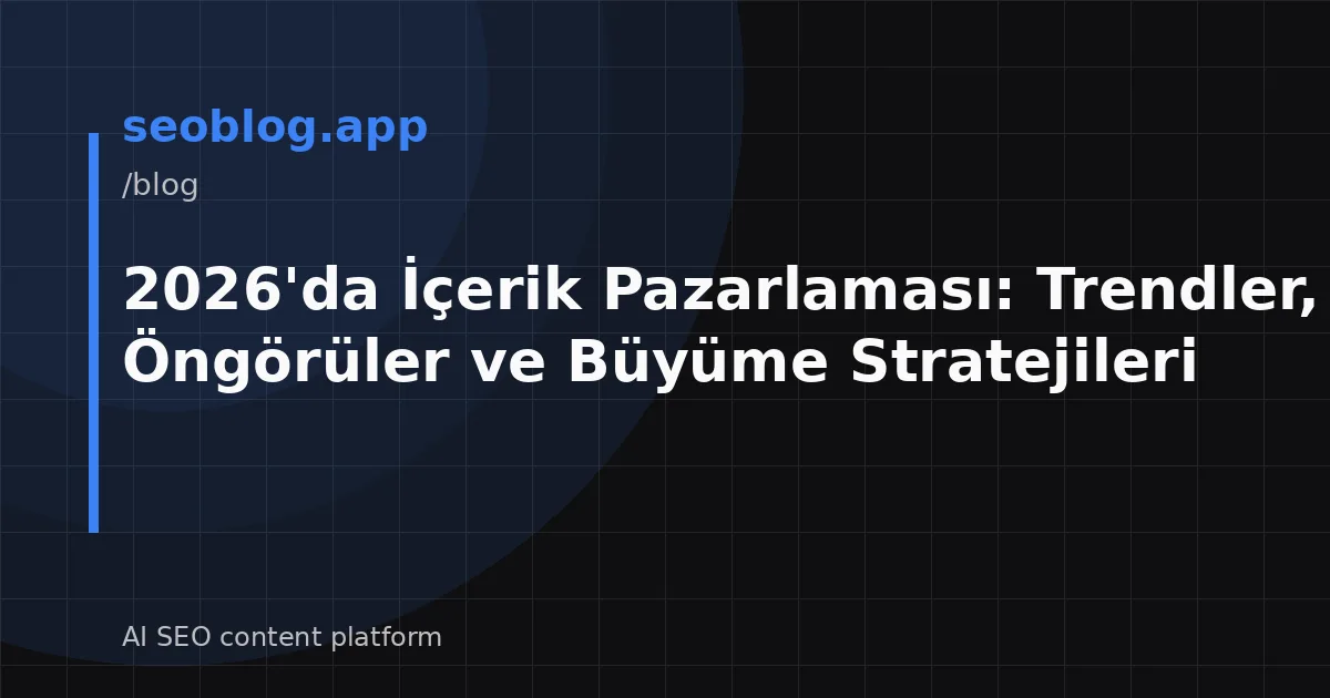 2026'da İçerik Pazarlaması: Trendler, Öngörüler ve Büyüme Stratejileri