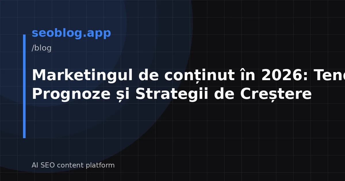 Marketingul de conținut în 2026: Tendințe, Prognoze și Strategii de Creștere