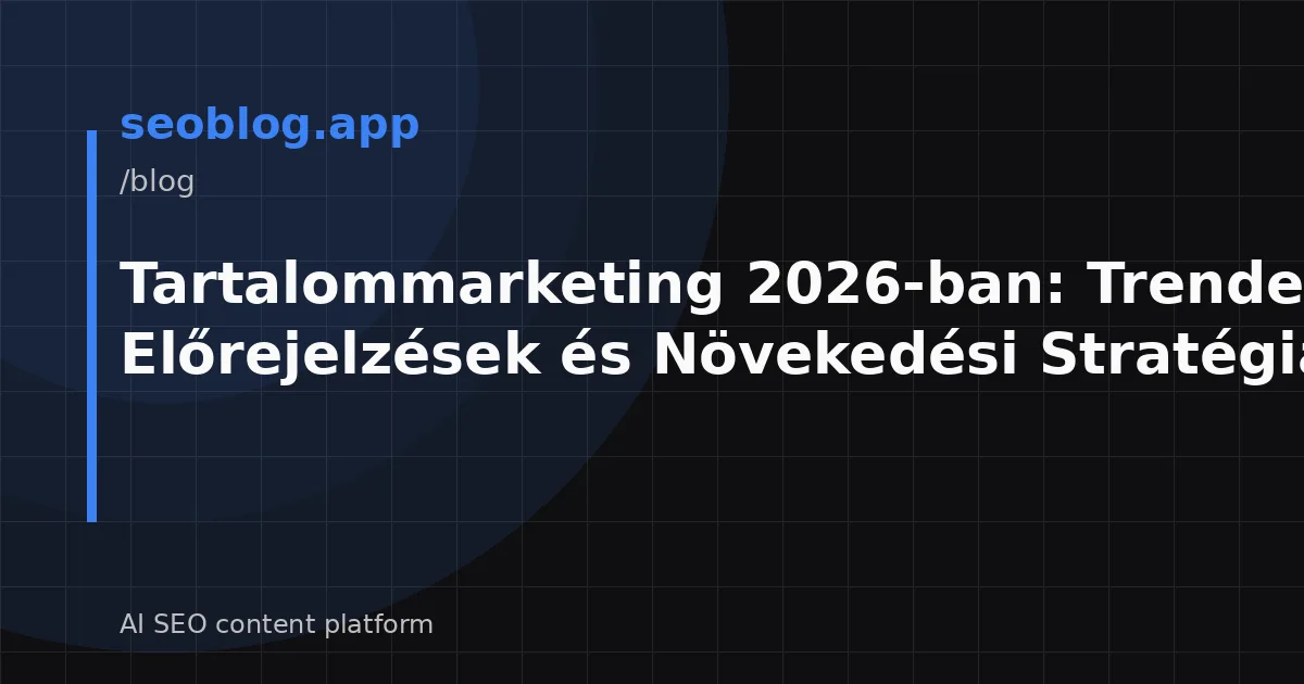 Tartalommarketing 2026-ban: Trendek, Előrejelzések és Növekedési Stratégiák