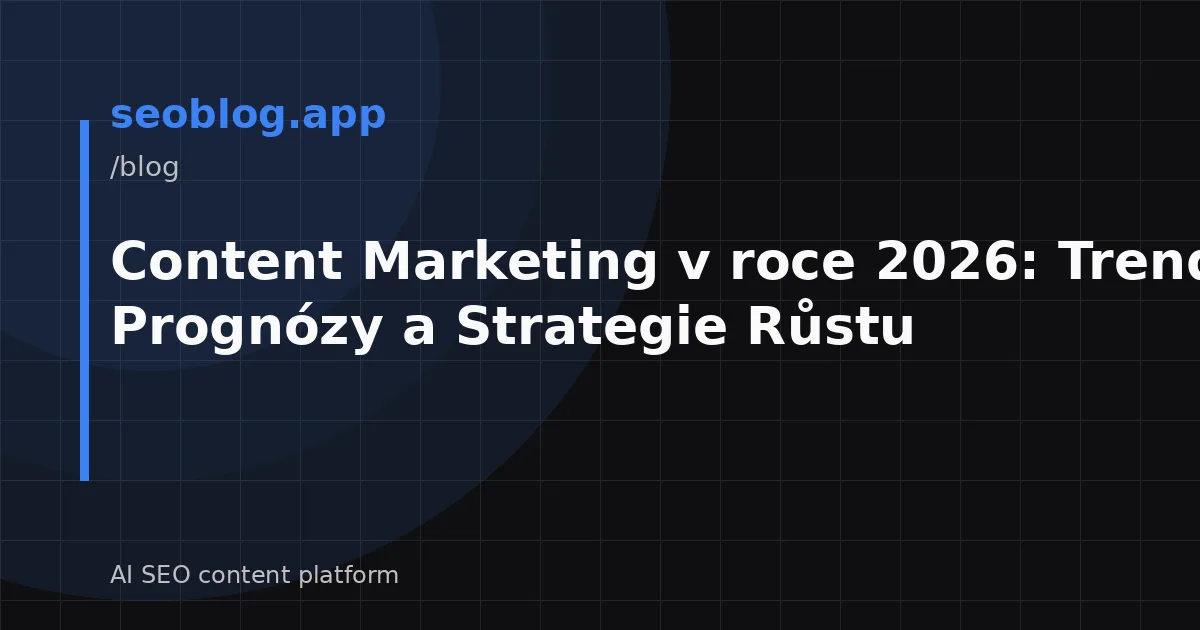 Content Marketing v roce 2026: Trendy, Prognózy a Strategie Růstu
