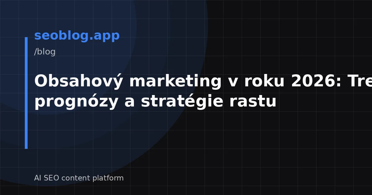 Obsahový marketing v roku 2026: Trendy, prognózy a stratégie rastu