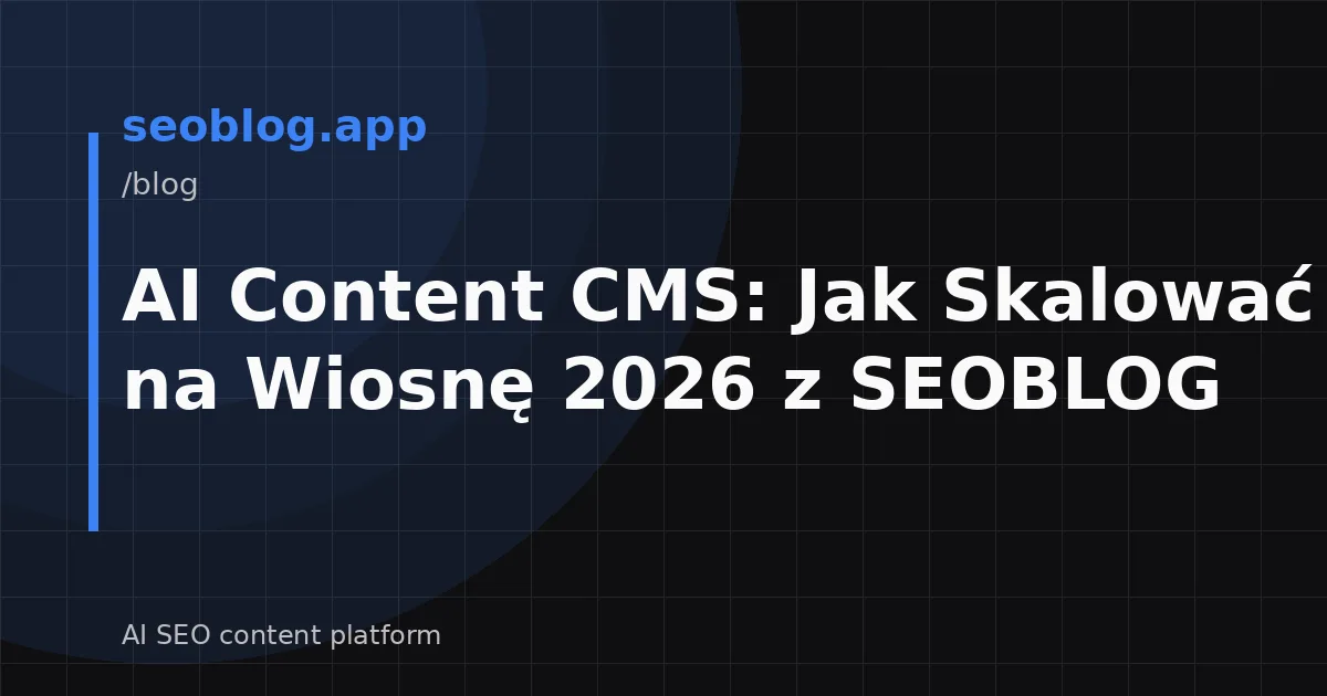 AI Content CMS: Jak Skalować Bloga na Wiosnę 2026 z SEOBLOG