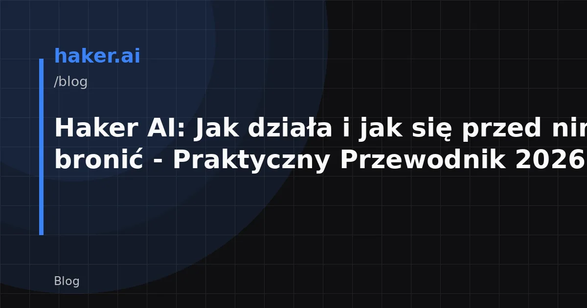 Haker AI: Jak działa i jak się przed nim bronić - Praktyczny Przewodnik 2026