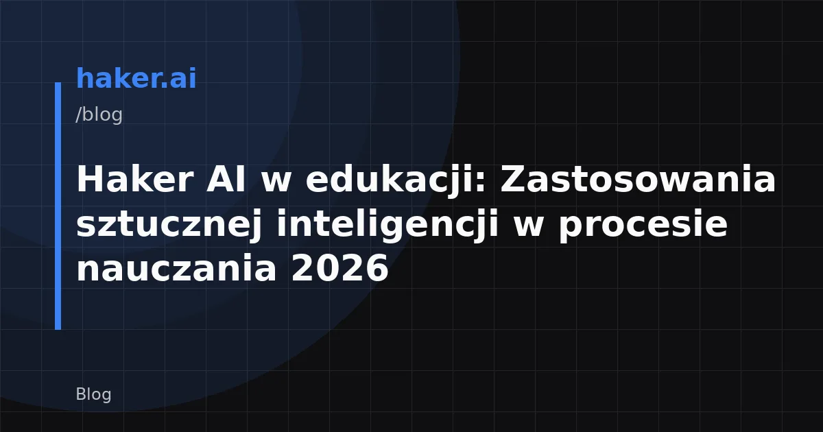 Haker AI w edukacji: Zastosowania sztucznej inteligencji w procesie nauczania 2026