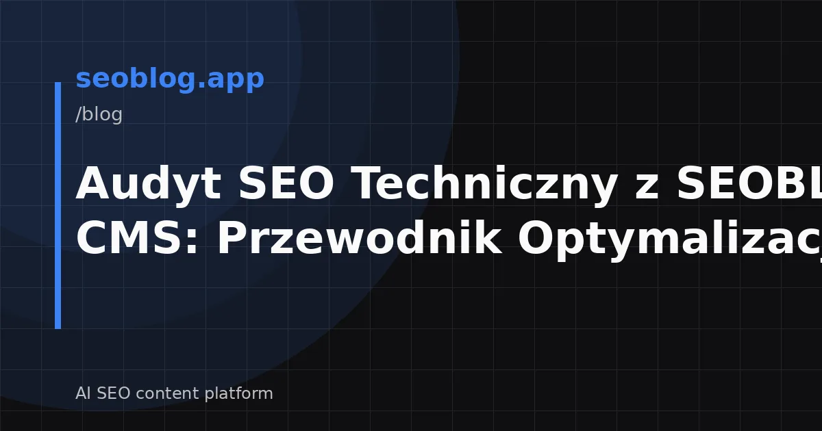 Audyt SEO Techniczny z SEOBLOG CMS: Przewodnik Optymalizacji