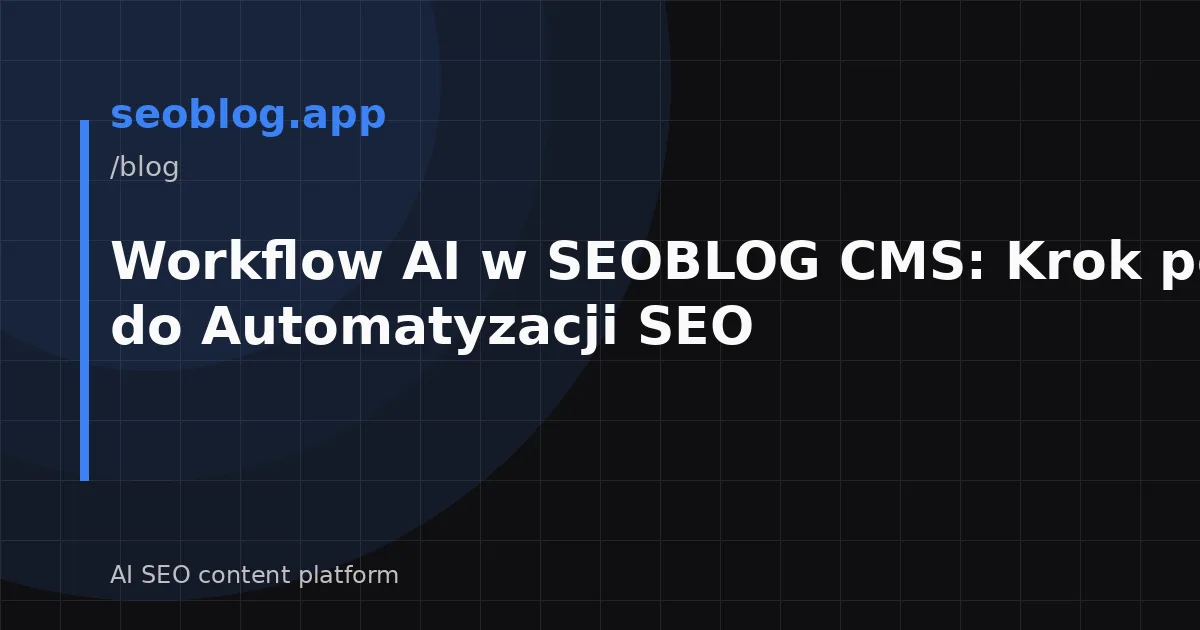 Workflow AI w SEOBLOG CMS: Krok po Kroku do Automatyzacji SEO