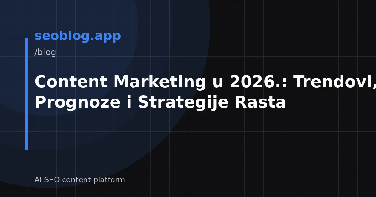 Content Marketing u 2026.: Trendovi, Prognoze i Strategije Rasta
