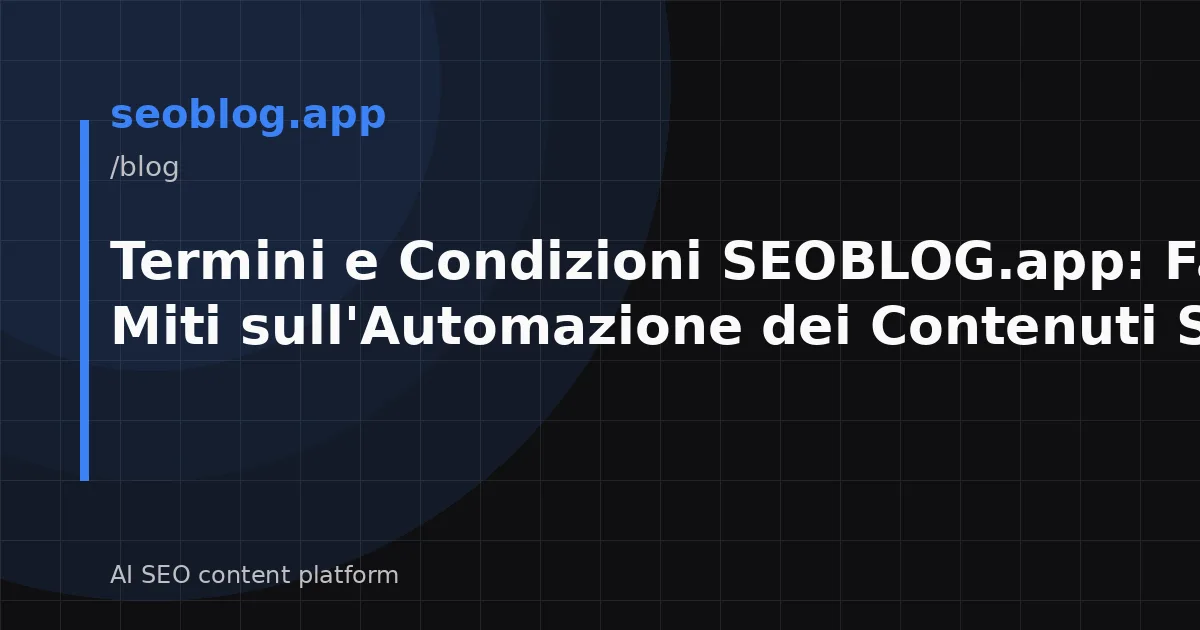Termini e Condizioni SEOBLOG.app: Fatti e Miti sull'Automazione dei Contenuti SEO