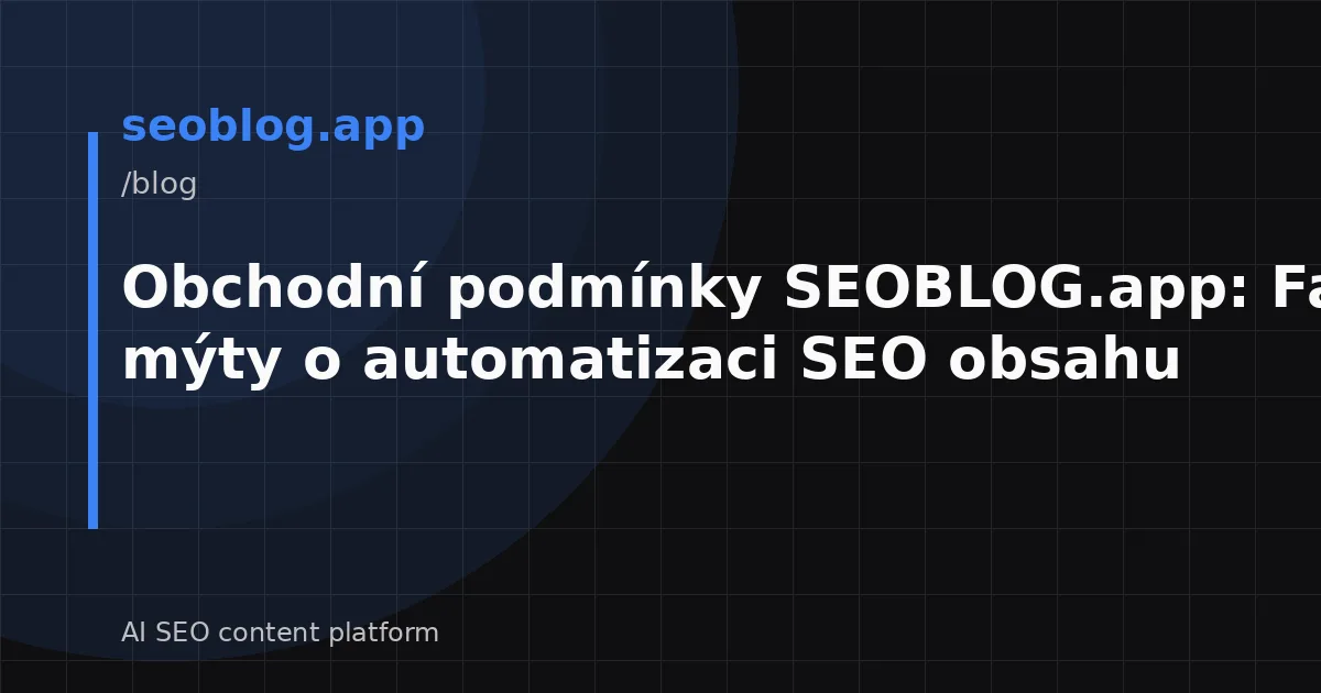 Obchodní podmínky SEOBLOG.app: Fakta a mýty o automatizaci SEO obsahu