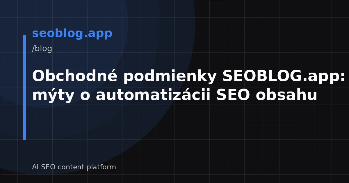 Obchodné podmienky SEOBLOG.app: Fakty a mýty o automatizácii SEO obsahu