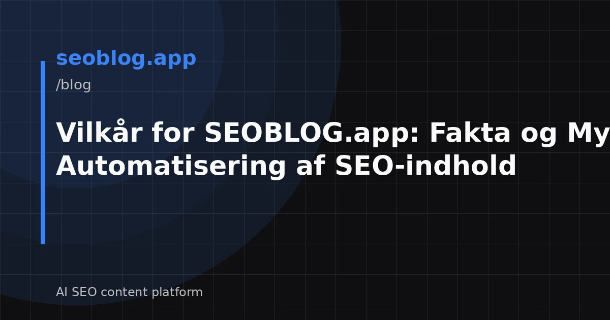 Vilkår for SEOBLOG.app: Fakta og Myter om Automatisering af SEO-indhold