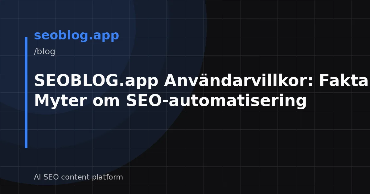SEOBLOG.app Användarvillkor: Fakta och Myter om SEO-automatisering