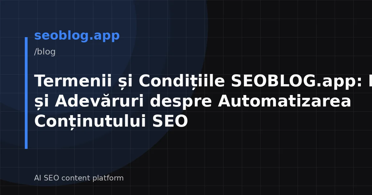 Termenii și Condițiile SEOBLOG.app: Mituri și Adevăruri despre Automatizarea Conținutului SEO