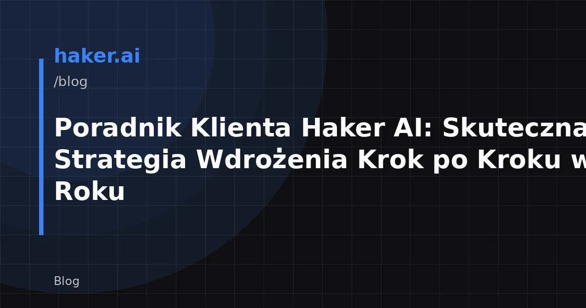 Poradnik Klienta Haker AI: Skuteczna Strategia Wdrożenia Krok po Kroku w 2026 Roku