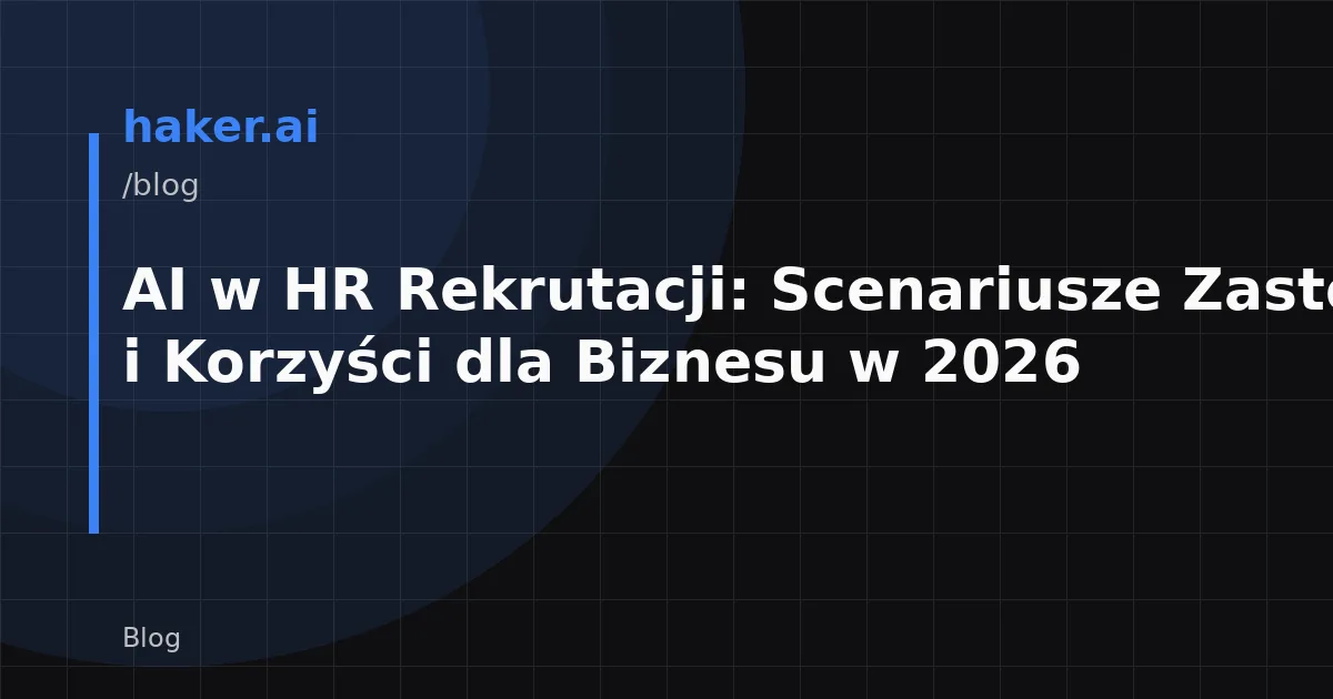 AI w HR Rekrutacji: Scenariusze Zastosowań i Korzyści dla Biznesu w 2026