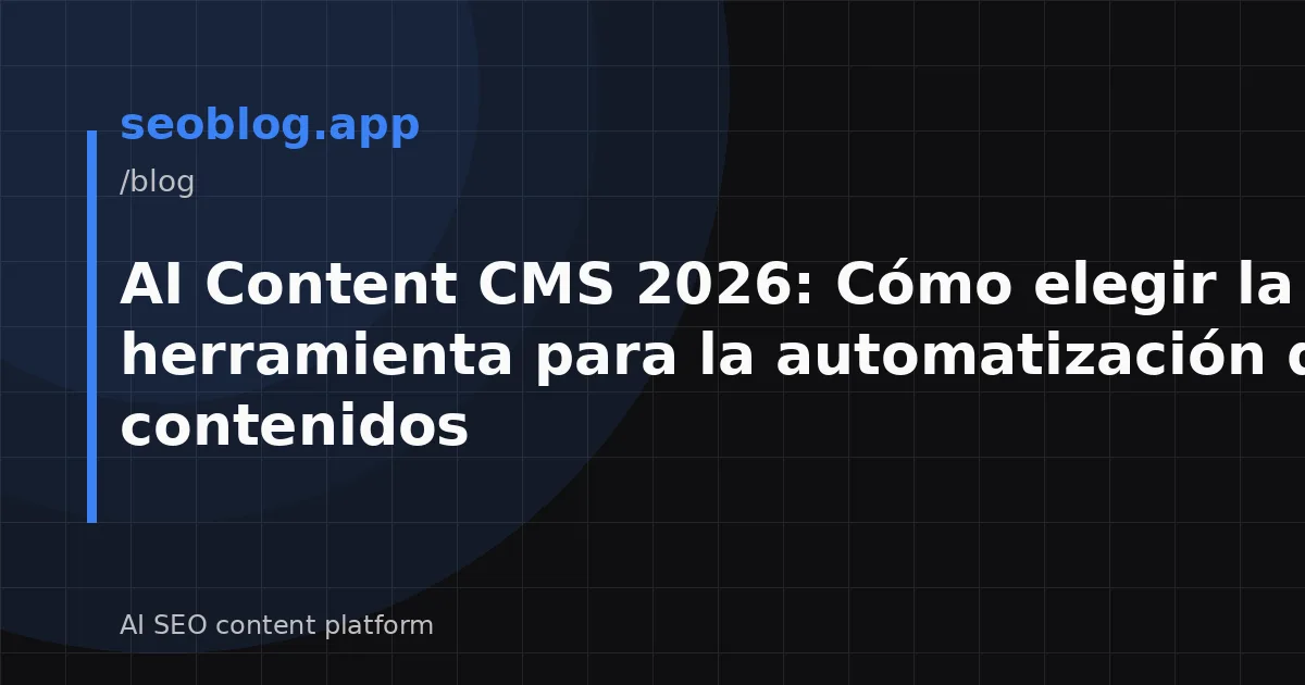 AI Content CMS 2026: Cómo elegir la mejor herramienta para la automatización de contenidos