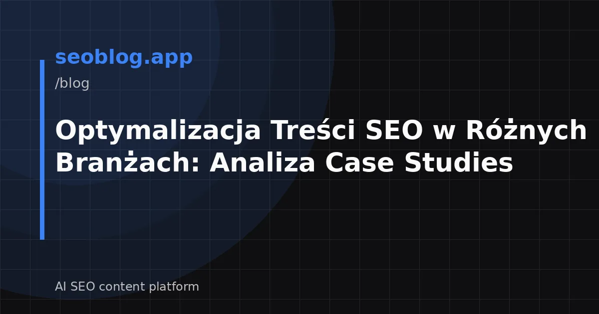 Optymalizacja Treści SEO w Różnych Branżach: Analiza Case Studies