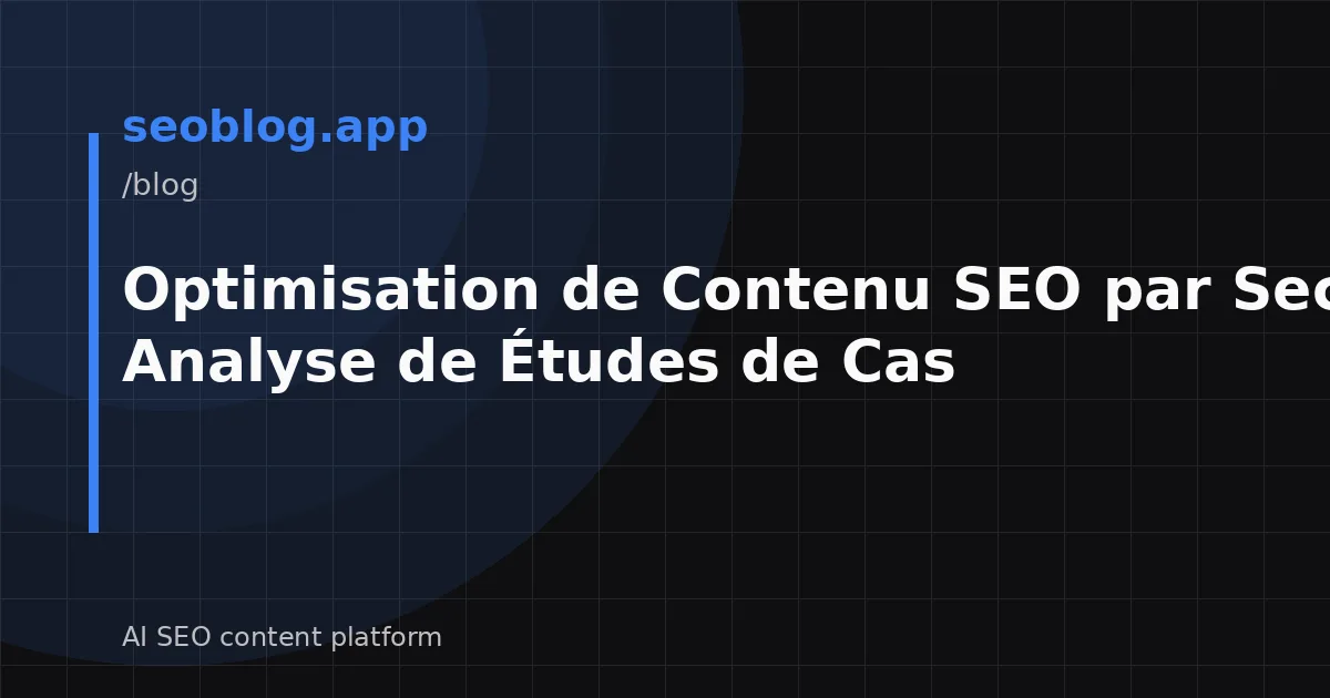 Optimisation de Contenu SEO par Secteur : Analyse de Études de Cas