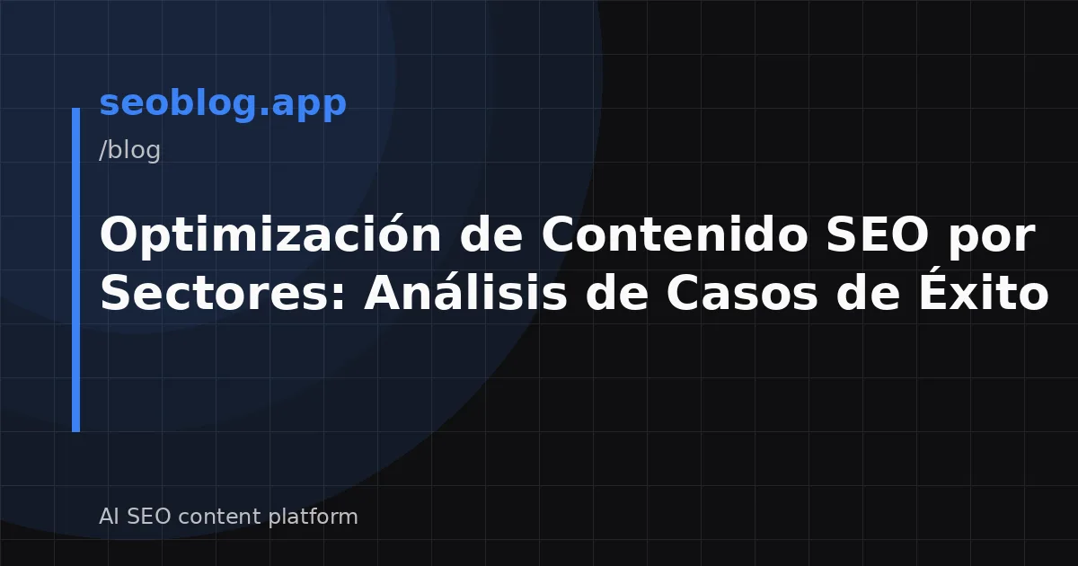 Optimización de Contenido SEO por Sectores: Análisis de Casos de Éxito