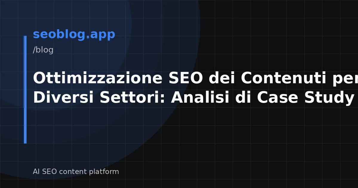 Ottimizzazione SEO dei Contenuti per Diversi Settori: Analisi di Case Study