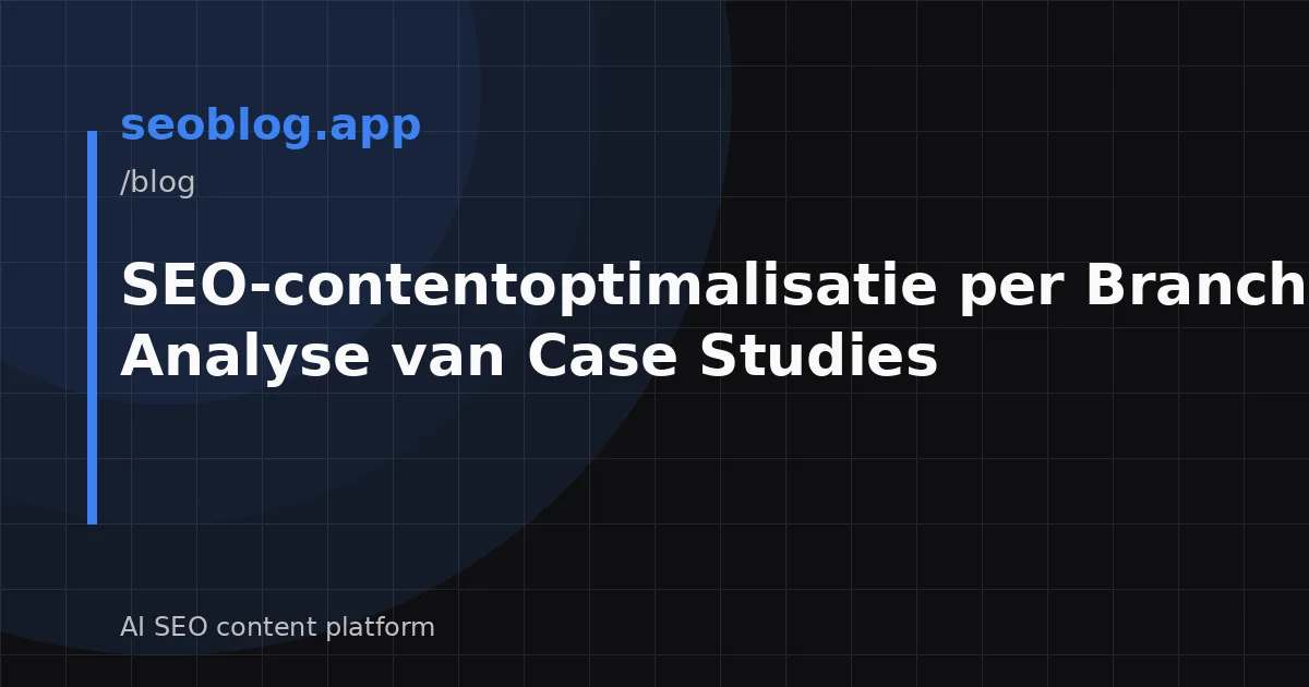 SEO-contentoptimalisatie per Branche: Analyse van Case Studies