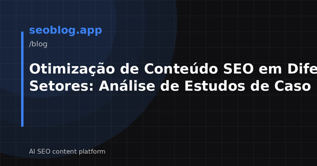 Otimização de Conteúdo SEO em Diferentes Setores: Análise de Estudos de Caso