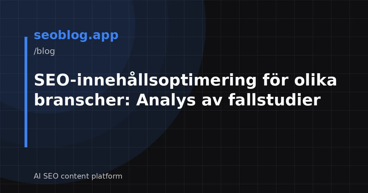SEO-innehållsoptimering för olika branscher: Analys av fallstudier