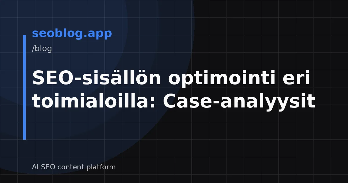 SEO-sisällön optimointi eri toimialoilla: Case-analyysit