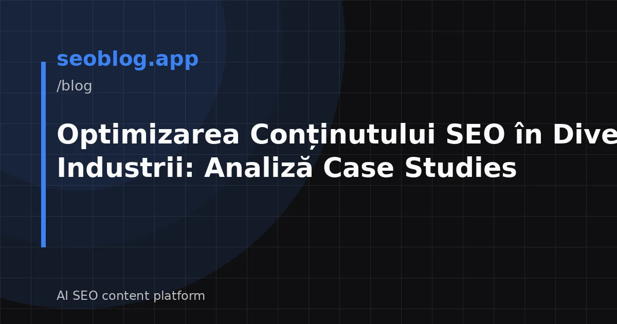 Optimizarea Conținutului SEO în Diverse Industrii: Analiză Case Studies