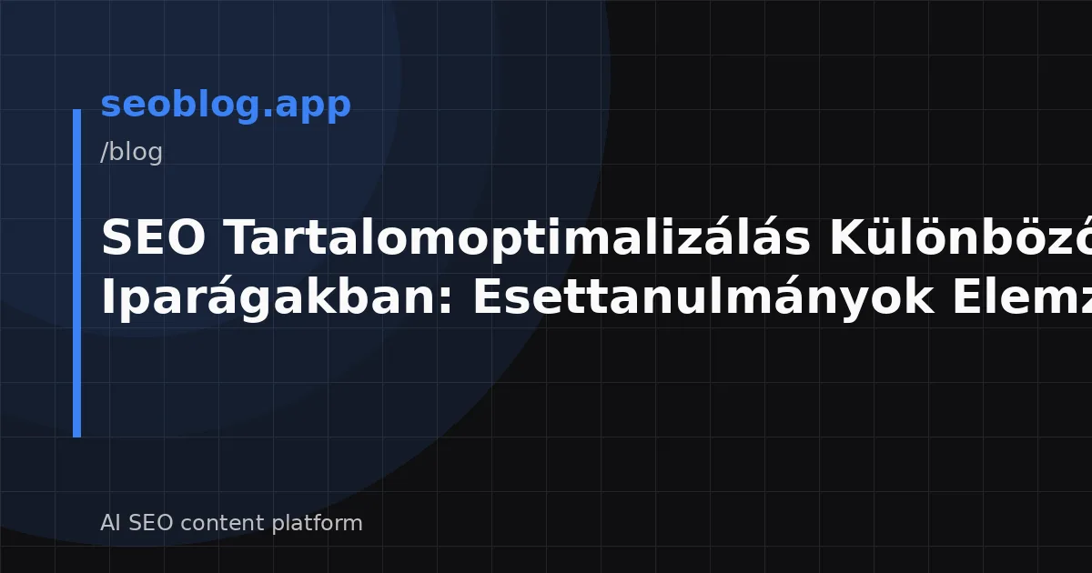 SEO Tartalomoptimalizálás Különböző Iparágakban: Esettanulmányok Elemzése
