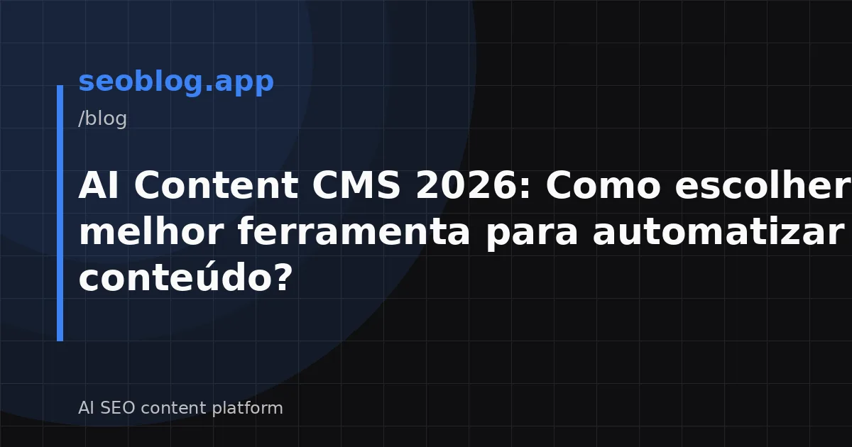 AI Content CMS 2026: Como escolher a melhor ferramenta para automatizar conteúdo?