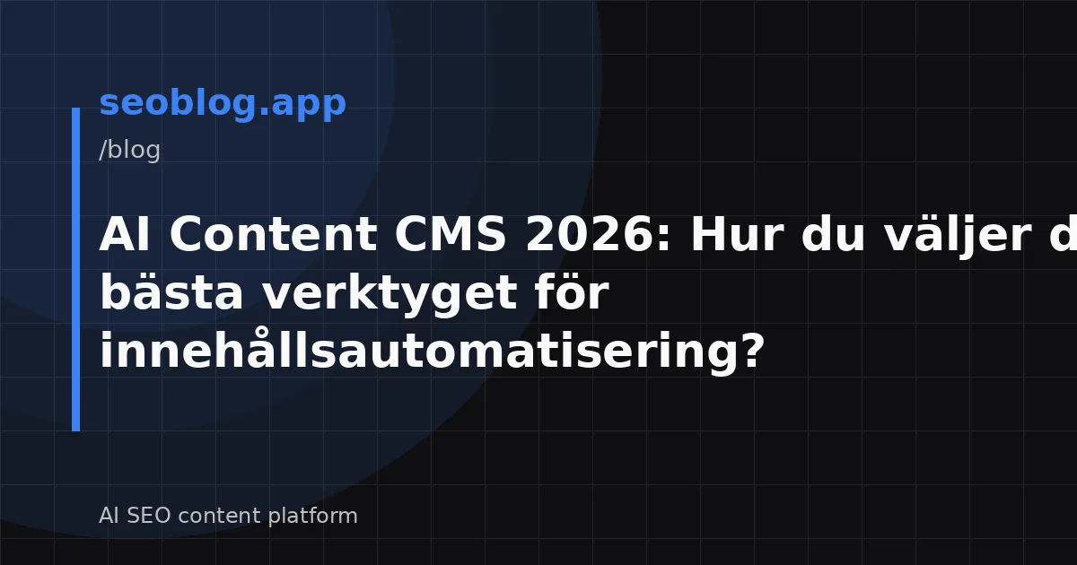 AI Content CMS 2026: Hur du väljer det bästa verktyget för innehållsautomatisering?