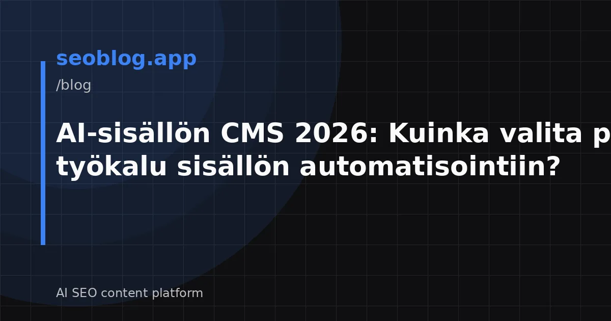 AI-sisällön CMS 2026: Kuinka valita paras työkalu sisällön automatisointiin?