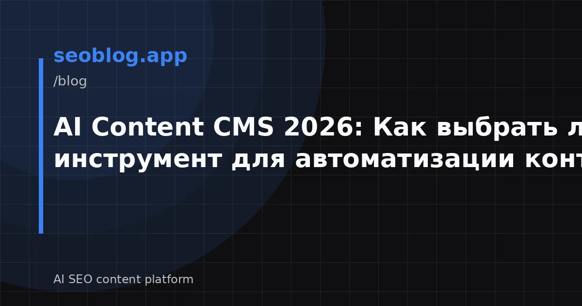 AI Content CMS 2026: Как выбрать лучший инструмент для автоматизации контента?
