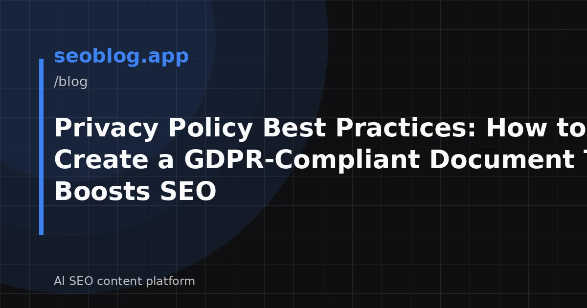 Privacy Policy Best Practices: How to Create a GDPR-Compliant Document That Boosts SEO