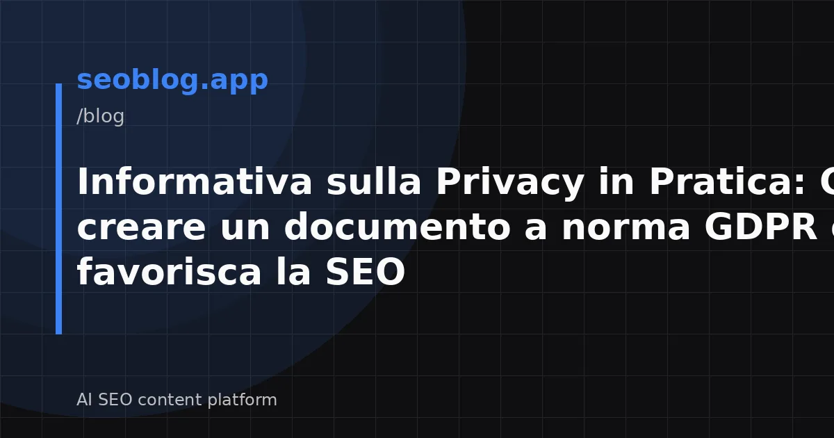 Informativa sulla Privacy in Pratica: Come creare un documento a norma GDPR che favorisca la SEO