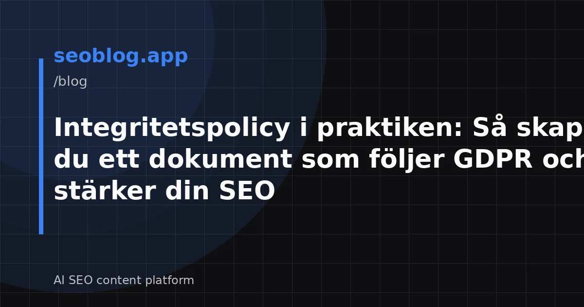 Integritetspolicy i praktiken: Så skapar du ett dokument som följer GDPR och stärker din SEO