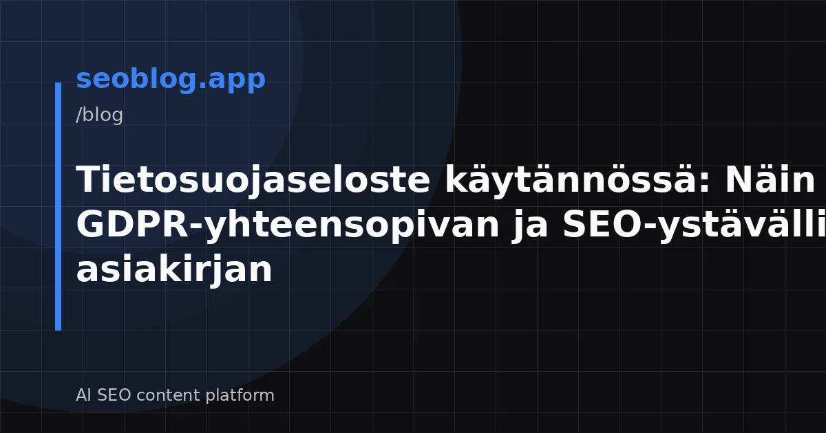 Tietosuojaseloste käytännössä: Näin luot GDPR-yhteensopivan ja SEO-ystävällisen asiakirjan
