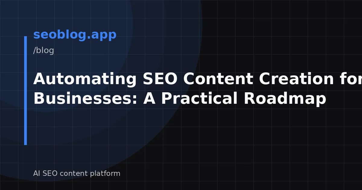 Automating SEO Content Creation for Small Businesses: A Practical Roadmap