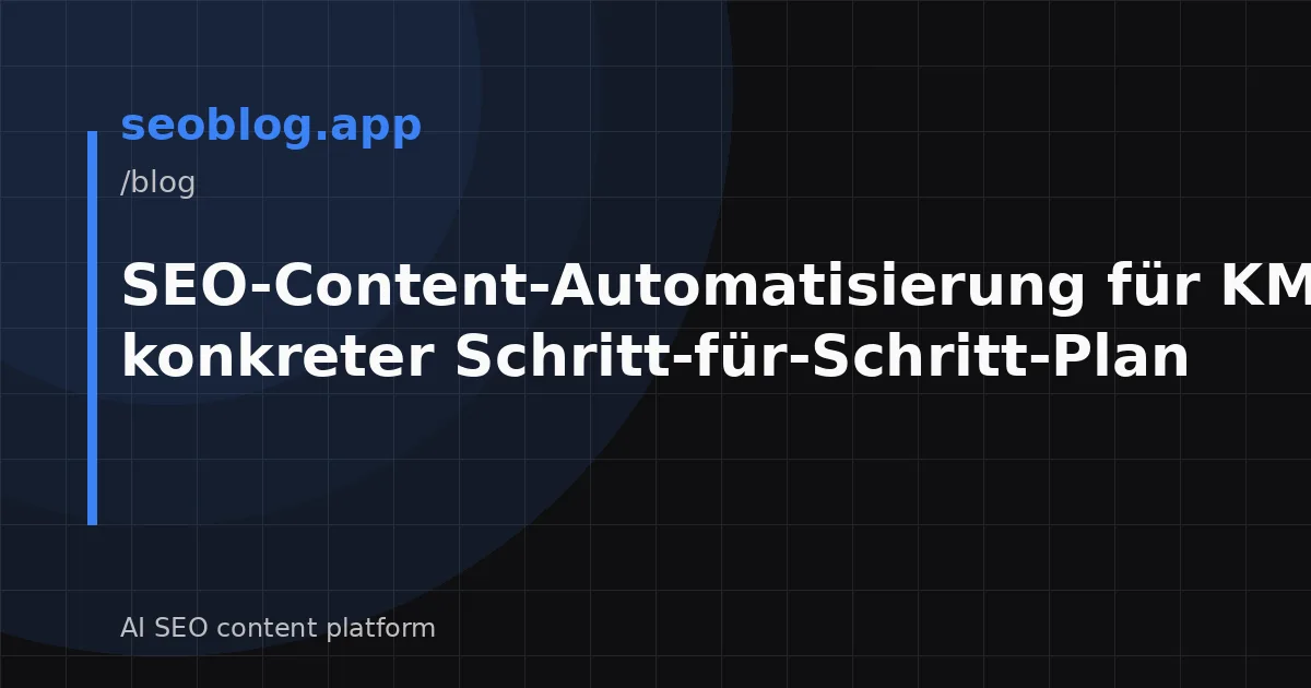 SEO-Content-Automatisierung für KMU: Ein konkreter Schritt-für-Schritt-Plan