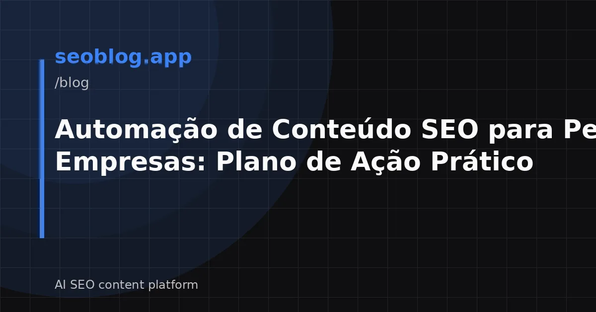Automação de Conteúdo SEO para Pequenas Empresas: Plano de Ação Prático