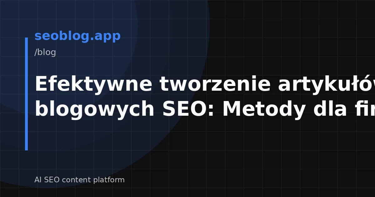 Efektywne tworzenie artykułów blogowych SEO: Metody dla firm