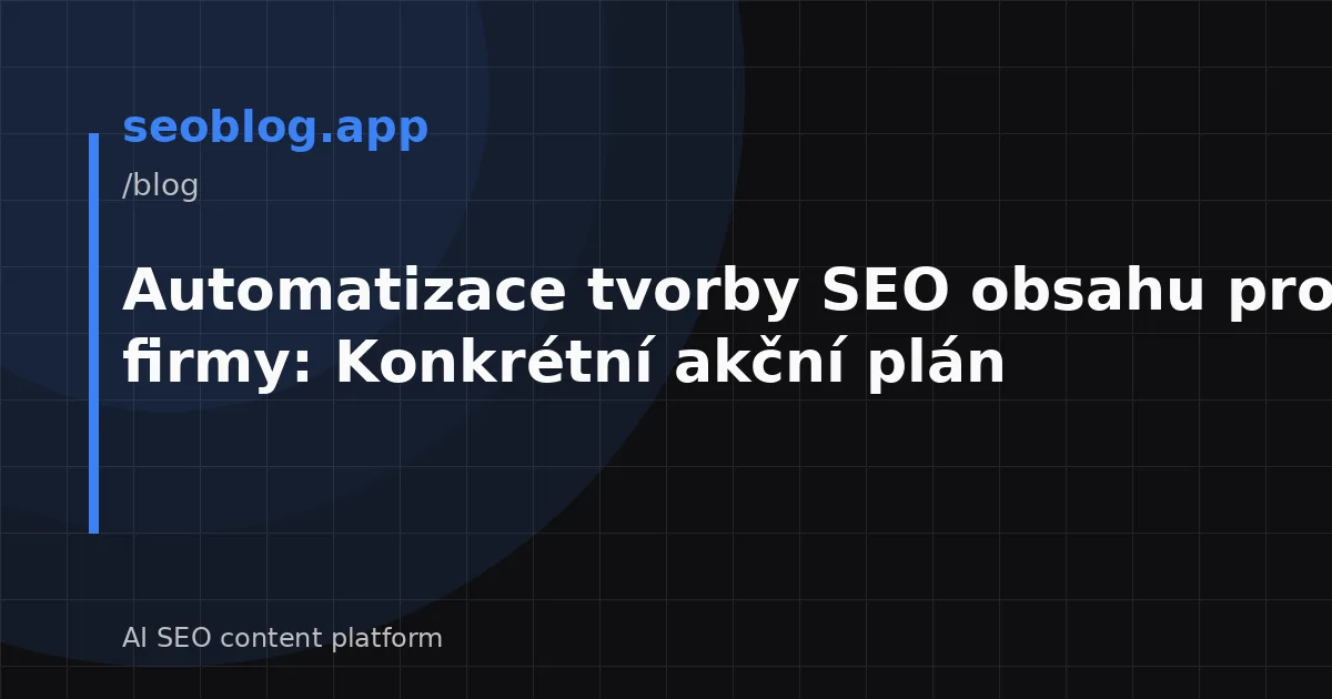 Automatizace tvorby SEO obsahu pro malé firmy: Konkrétní akční plán