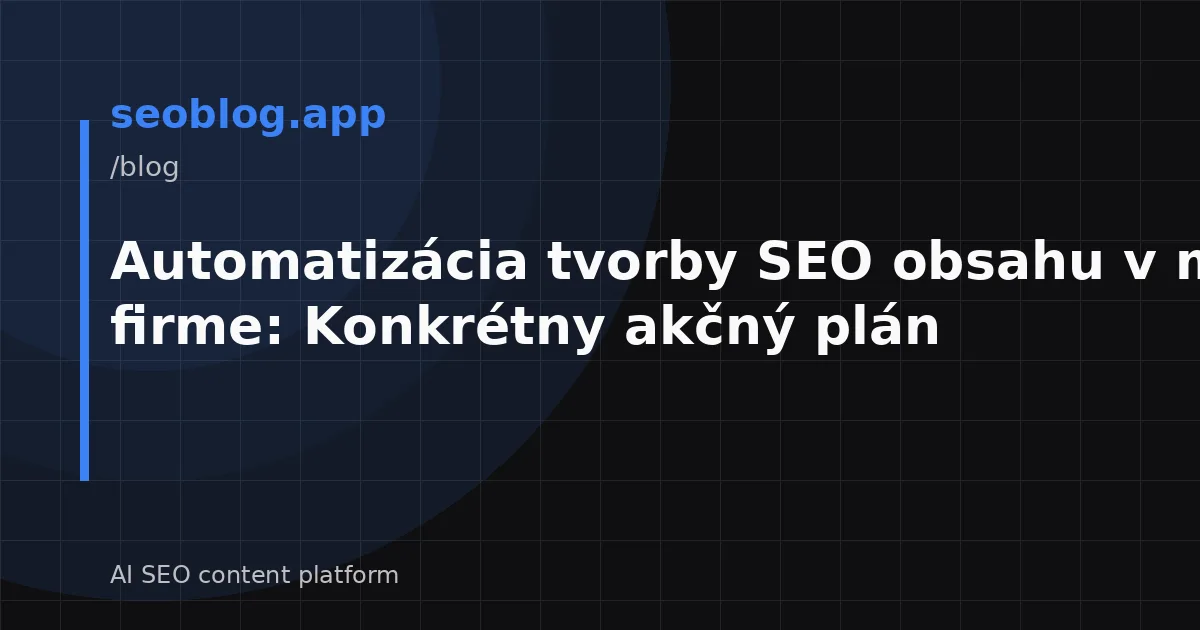Automatizácia tvorby SEO obsahu v malej firme: Konkrétny akčný plán