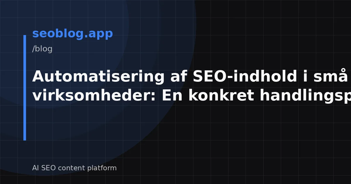 Automatisering af SEO-indhold i små virksomheder: En konkret handlingsplan