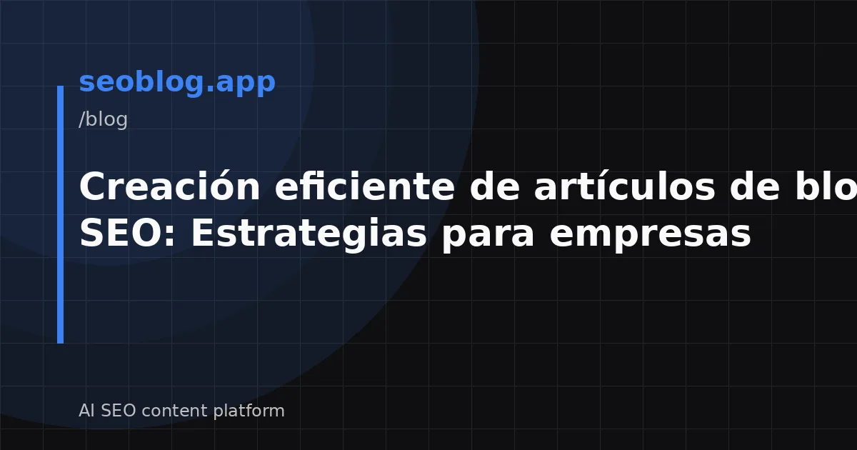 Creación eficiente de artículos de blog SEO: Estrategias para empresas