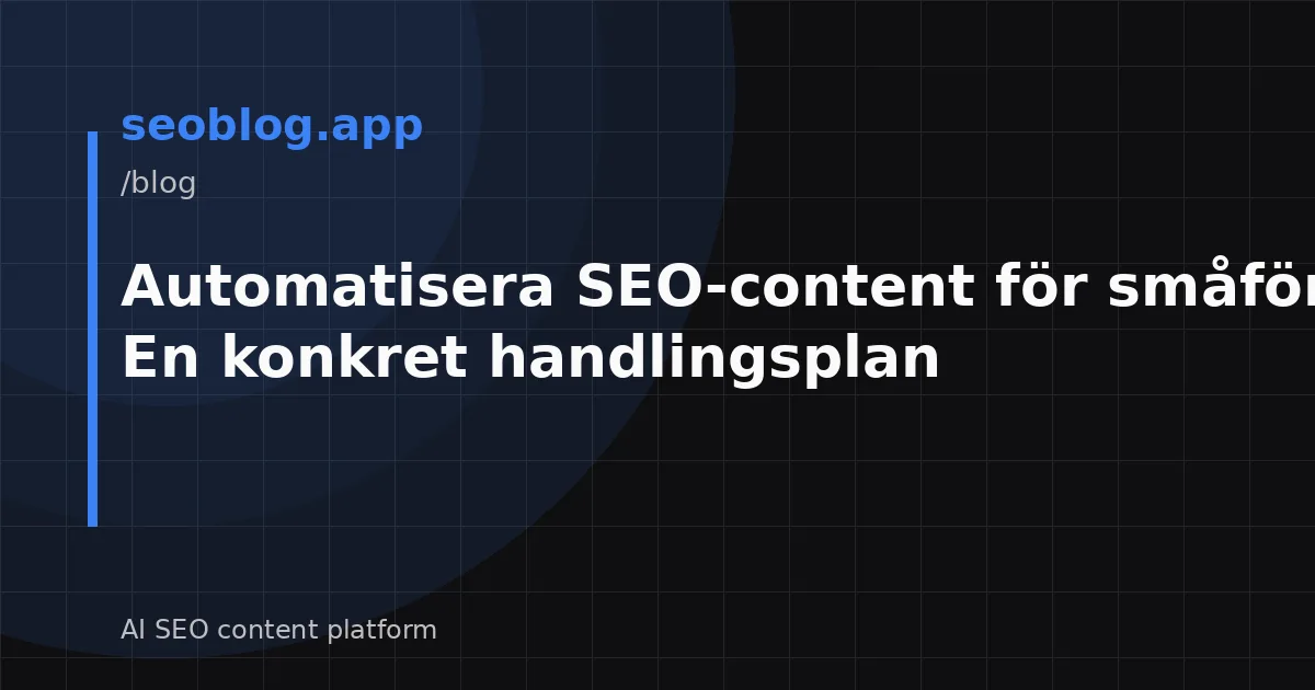 Automatisera SEO-content för småföretag: En konkret handlingsplan