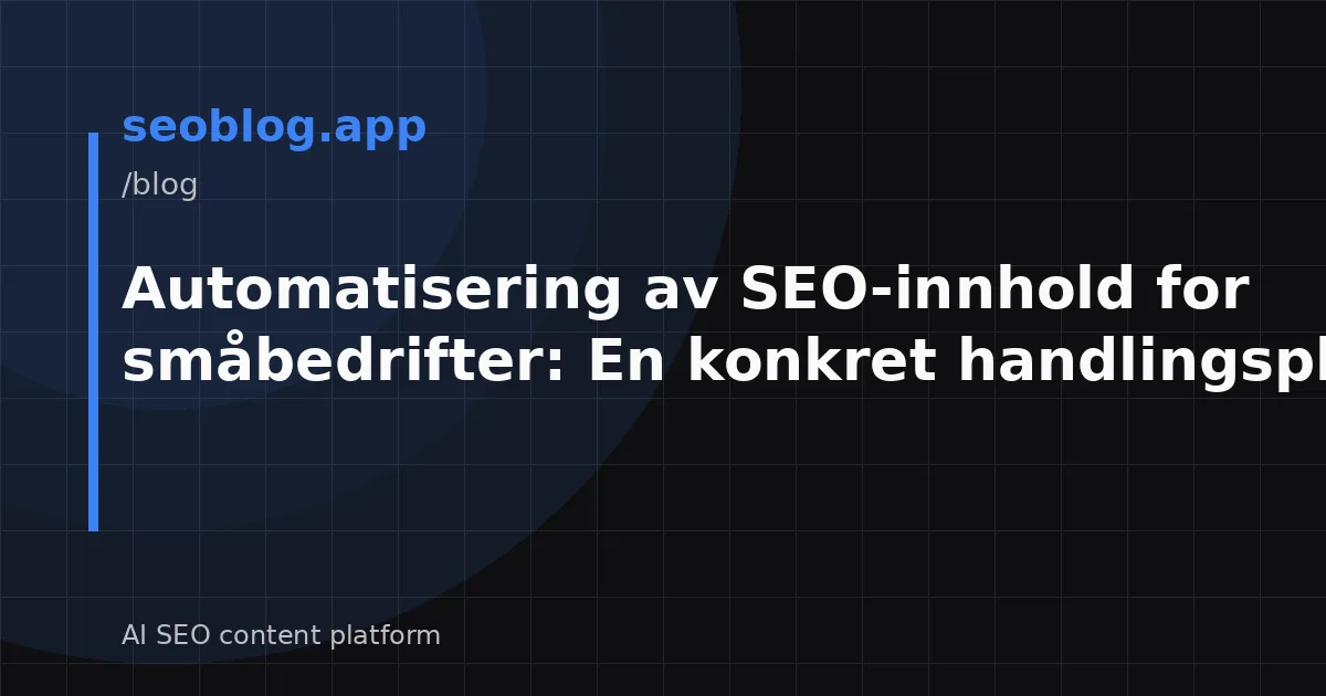 Automatisering av SEO-innhold for småbedrifter: En konkret handlingsplan